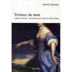 Tricheur de sexe - l'abbé de choisy : une passion du travesti au grand siècle