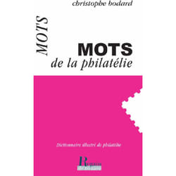 Les mots de la philatélie - dictionnaire illustré de philatélie