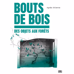 ISBN Bouts de bois - Des objets aux forêts : Le livre de Agnès Stienne, histoire, 192 pages