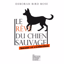 ISBN Le rêve du chien sauvage - Amour et extinction : Le livre de Deborah Bird Rose, Science & nature, 224 pages