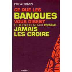 Ce que les banques vous disent et pourquoi il ne faut presque jamais les croire