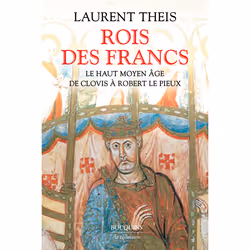 ISBN Rois des Francs - Le Haut Moyen Âge de Clovis à Robert le Pieux : Le livre de Laurent Theis, histoire, 800 pages