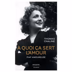 ISBN À quoi ça sert l'amour - Piaf amoureuse : Le livre de Thomas Chaline, biographie, 234 pages