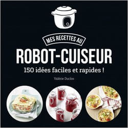 Mes recettes au robot-cuiseur - 150 idées faciles et rapides ! (Broché)