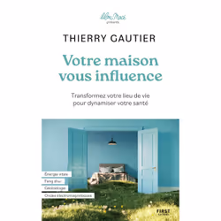 ISBN Votre maison vous influence - Transformez votre lieu de vie pour dynamiser votre santé : Le livre de Thierry Gautier, mé ...