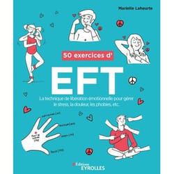 50 exercices d'EFT (Technique de libération émotionnelle) - La technique de libération émotionnelle pour gérer le stress, la douleur, les phobies, et