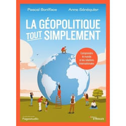 La géopolitique, tout simplement : comprendre le monde et les relations internationales