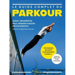 Le guide complet du parkour - Techniques, sécurité, entraînement, conseils... Pour les débutants et les passionnés. Préface de Sébastien Foucan. (Bro