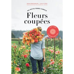 MA PETITE FERME FLORALE - FLEURS COUPEES. SLOW FLOWER, LA METHODE FLORET FARM, Benzakein Erin