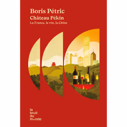 ISBN Château Pékin - La France, le vin, la Chine : Le livre de Boris Pétric, Essai, 304 pages