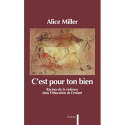 C'est pour ton bien - racines de la violence dans l'éducation de l'enfant