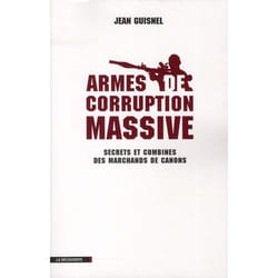 Armes de corruption massive - secrets et combines des marchands de canons