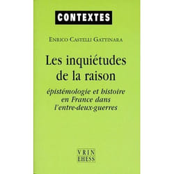 Les inquiétudes de la raison : Épistémologie et histoire en France dans l'entre-deux-guerres