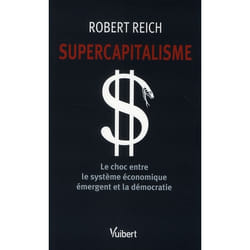 Supercapitalisme - le choc entre le système économique émergent et la démocratie