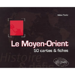 Le Moyen-Orient. Histoire et défis. 50 cartes et fiches