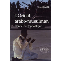 L'Orient arabo-musulman. Manuel de géopolitique