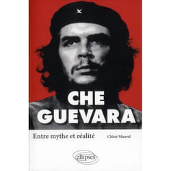 Che Guevara. Entre mythe et réalité