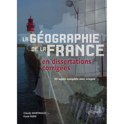 Geographie de la france en dissertations corrigees - 30 sujets complets avec croquis