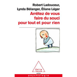ARRETEZ DE VOUS FAIRE DU SOUCI POUR TOUT ET POUR RIEN, Ladouceur Robert