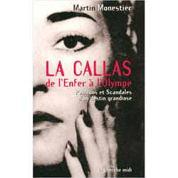 La callas de l'enfer a l'olympe, passions et scandales d'un destin grandiose