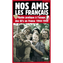 Nos amis les Français - guide pratique à l'usage des GI's en France 1944-1945