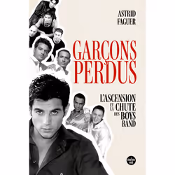 ISBN Garçons perdus. L'ascension et la chute des boys bands : Le livre de Astrid Faguer, société, 240 pages