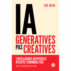 ISBN IA génératives, pas créatives. L'intelligence artificielle n'existe (toujours) pas : Le livre de Luc Julia, Essai, 272 p ...