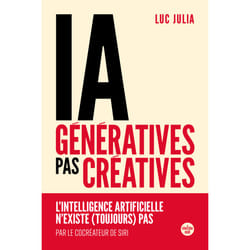 ISBN IA génératives, pas créatives. L'intelligence artificielle n'existe (toujours) pas : Le livre de Luc Julia