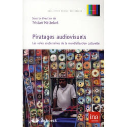 Piratages audiovisuels - les voies souterrainnes de la mondialisation culturelle