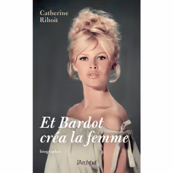 ISBN Et Bardot créa la femme : Le livre de Catherine Rihoit, biographie, 400 pages