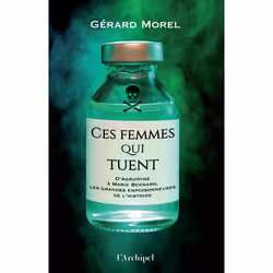 ISBN Ces femmes qui tuent - D'Agrippine à Marie Besnard, les grandes empoisonneuses de l'Histoire : Le livre de Gérard Morel, ...