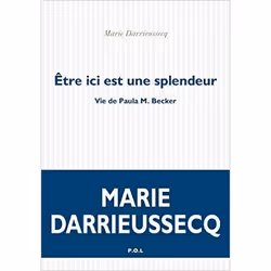 P.O.L Editeur ETRE ICI EST UNE SPLENDEUR, VIE DE PAULA M. BECKER, Français, Livre broché