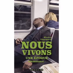ISBN Nous vivons une époque formidable : Le livre de Nicolas Ungemuth, Roman, 272 pages