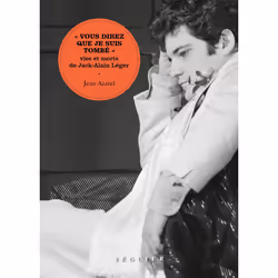 ISBN Vous direz que je suis tombé - Vies et morts de Jack-Alain Léger : Le livre de Jean Azarel, biographie, 320 pages