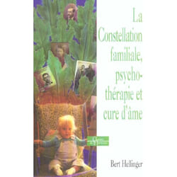 LA CONSTELLATION FAMILIALE, PSYCHOTHERAPIE ET CURE D'AME, Hellinger Bert