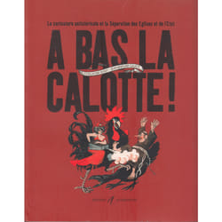 À bas la calotte ! : La caricature anticléricale et la séparation des Églises et de l'État