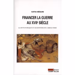 ISBN Financer La Guerre Au Xviie Siecle; La Dette Publique Et Les Rentiers De L'Absolutisme, histoire, Français