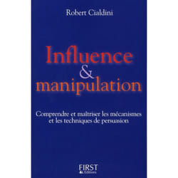 Influence et manipulation - comprendre et maîtriser les mécanismes et les techniques de persuasion