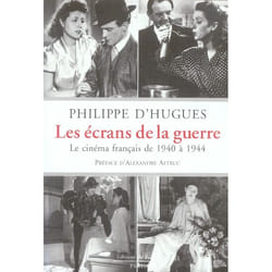 Les ecrans de la guerre - le cinema francais de 1940 a 1944