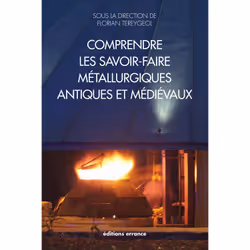 ISBN Comprendre les savoir-faire métallurgiques antiques et médiévaux, Français, 264 pages