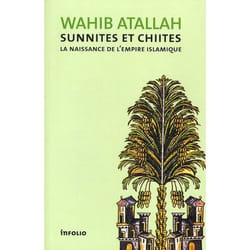 Sunnites et Chiites. La naissance de l'Empire islamique
