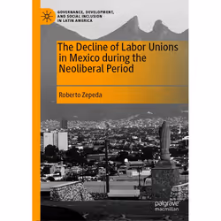 ISBN The Decline of Labor Unions in Mexico during the Neoliberal Period, Anglais, Couverture rigide, 239 pages