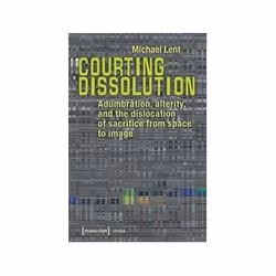 ISBN Courting Dissolution: Adumbration, Alterity, and the Dislocation of Sacrifice from Space to Image, Art & design, Anglais ...