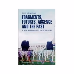 ISBN Fragments, Futures, Absence and the Past: A New Approach to Photography, Photographie, Anglais, 206 pages