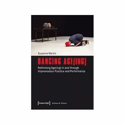 ISBN Dancing Age(ing): Rethinking Age(ing) in and through Improvisation Practice and Performance, Education, Anglais, 192 pag ...