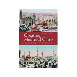ISBN Creating Medieval Cairo: Empire, Religion, and Architectural Preservation in Nineteenth-century Egyp, Education, Anglais ...