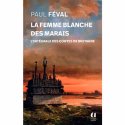 ISBN La femme blanche des marais - L'intégrale des contes de Bretagne : Le livre de Paul Feval, classiques, 300 pages